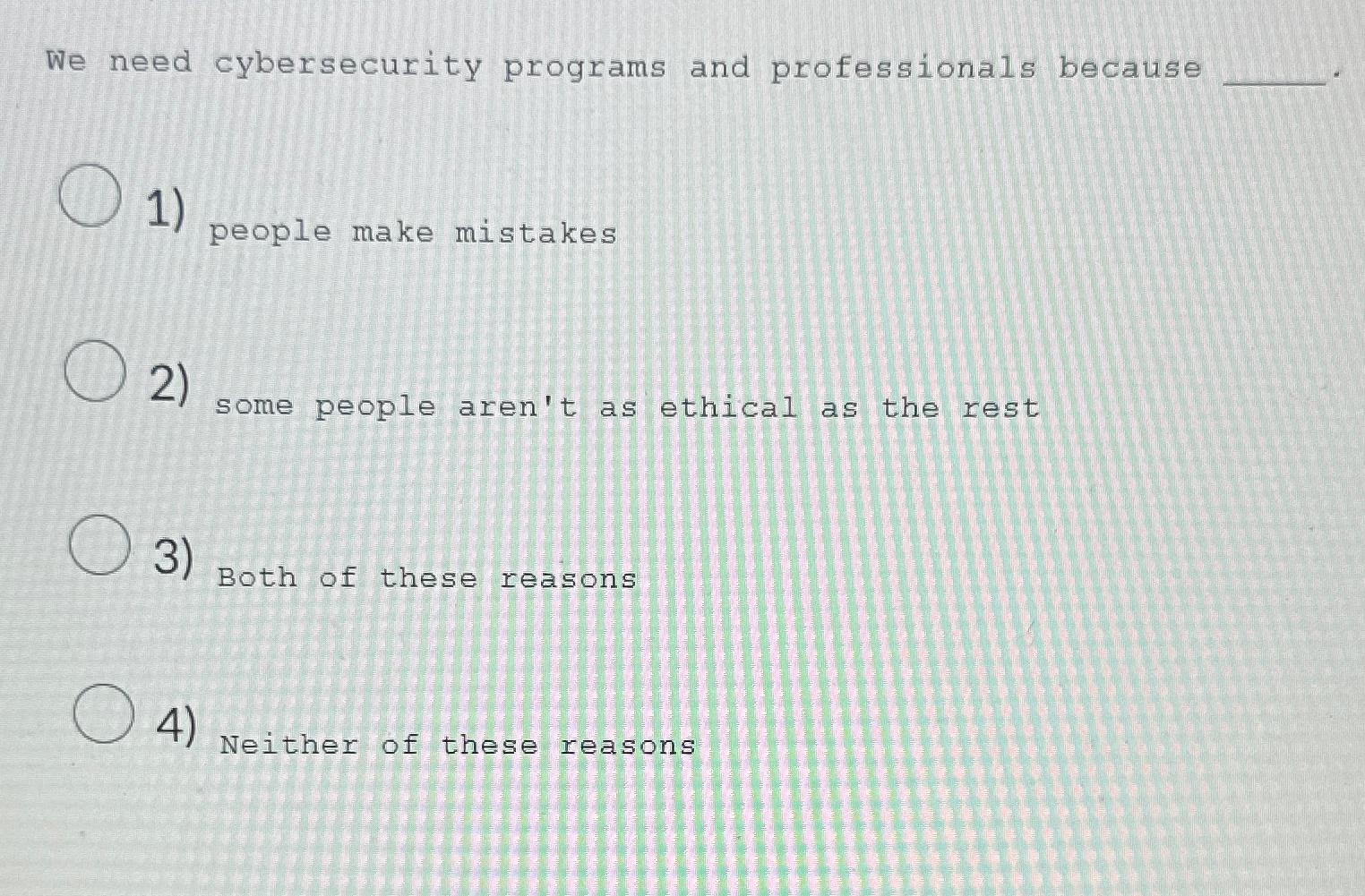  We need cybersecurity programs and professionals because people make mistakes some
