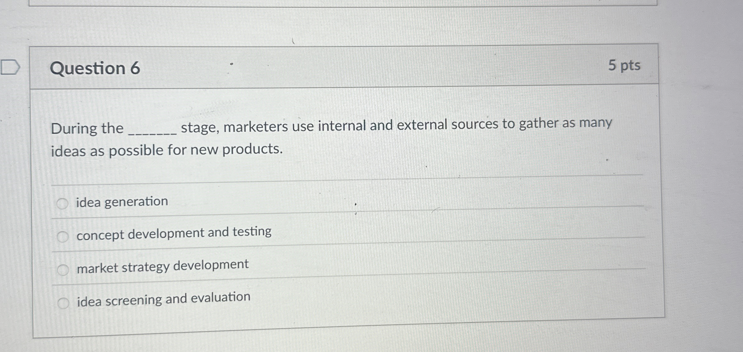  Question 6 During the stage, marketers use internal and external sources