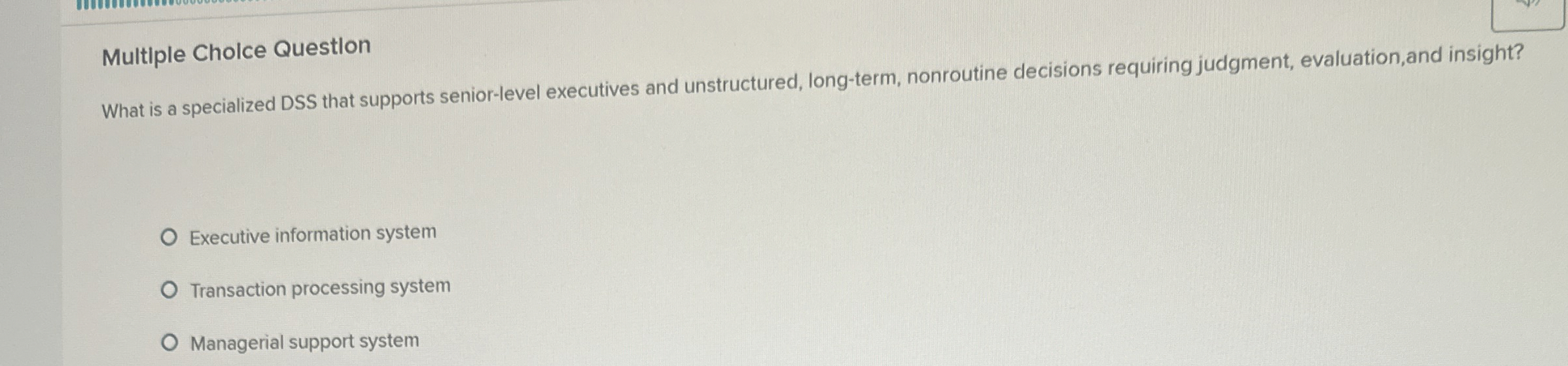  Multiple Cholce Question What is a specialized DSS that supports senior-level