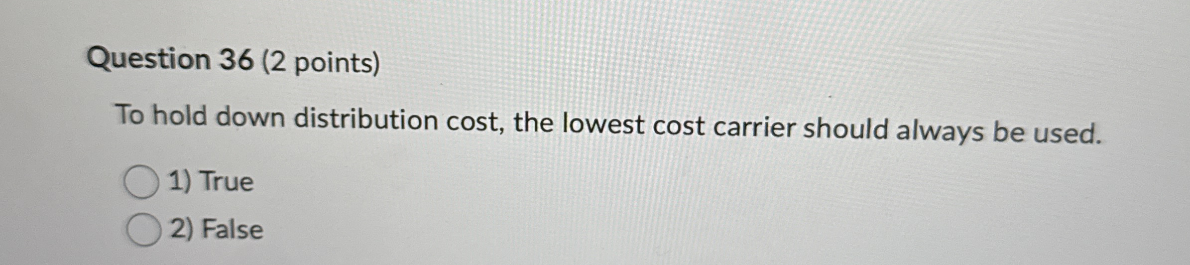 Question 36(2 points) To hold down distribution cost, the lowest cost