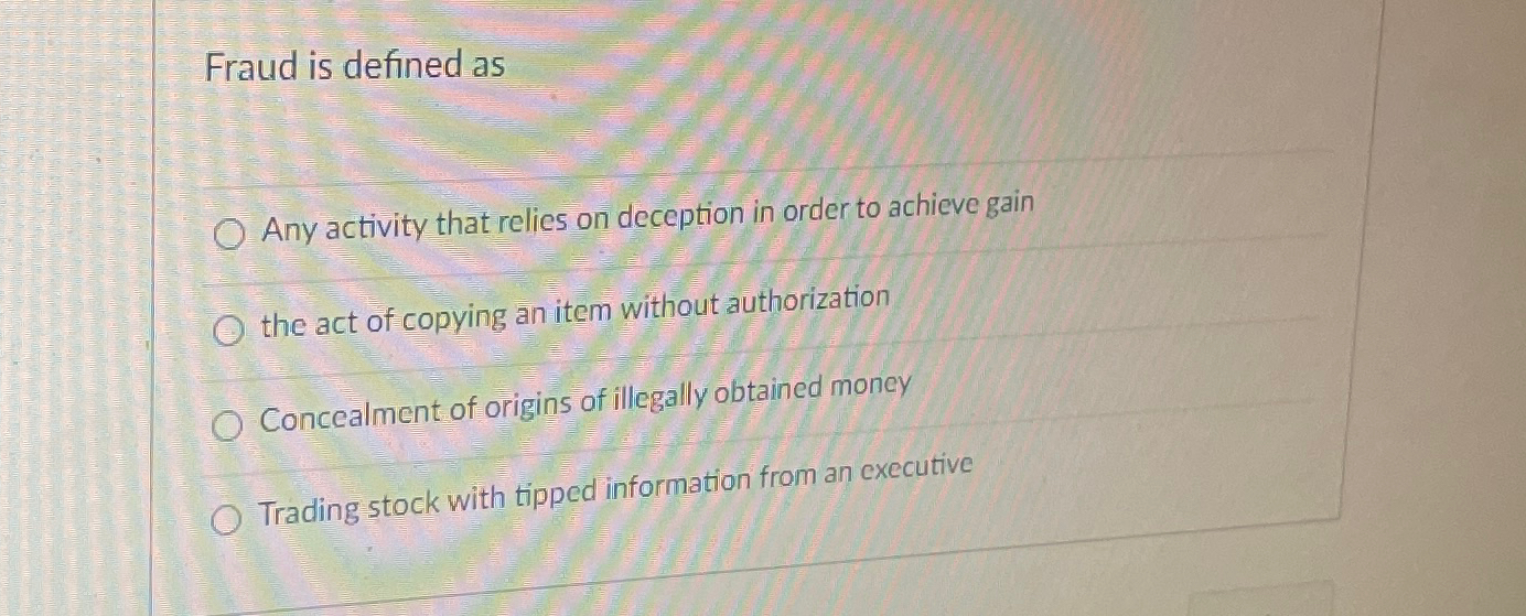  Fraud is defined as Any activity that relies on deception in