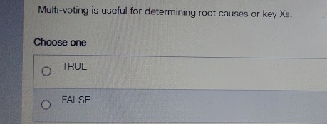  Multi-voting is useful for determining root causes or key xs. Choose