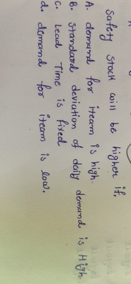  Safety stock will be higher if, A. demand for iteam is