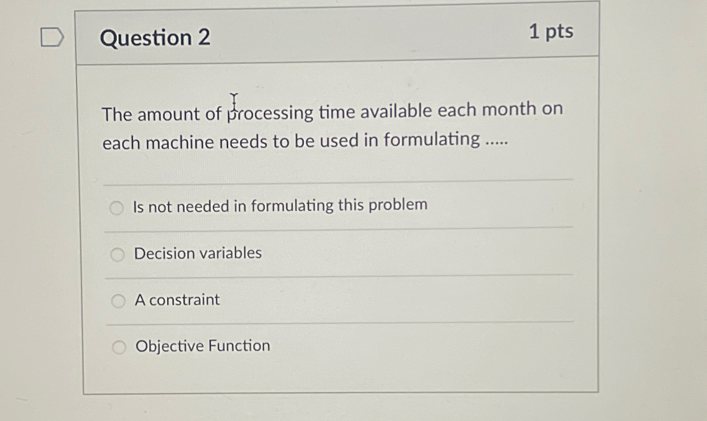  Question 2 1pts The amount of processing time available each month