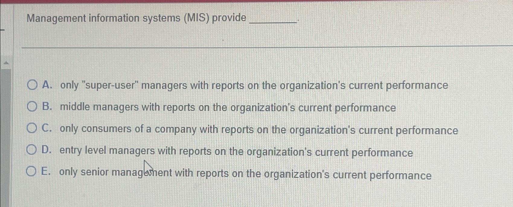  Management information systems (MIS) provide A. only "super-user" managers with reports
