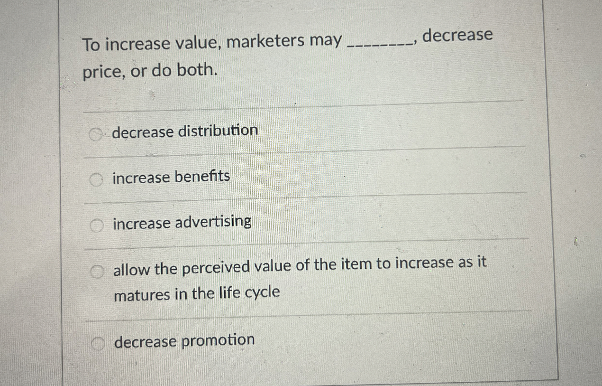  To increase value, marketers may decrease price, or do both. decrease