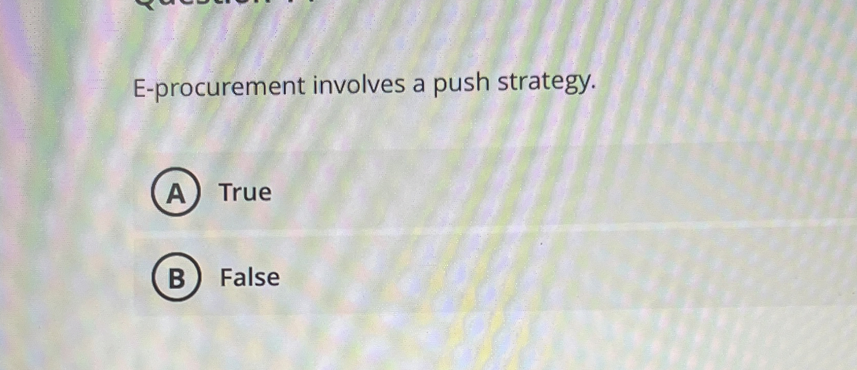  E-procurement involves a push strategy. True False 