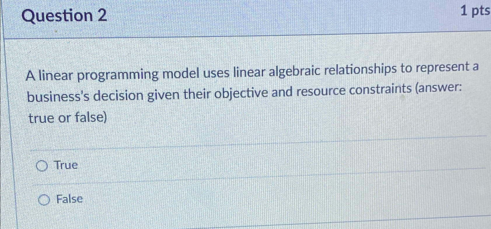  Question 2 1pts A linear programming model uses linear algebraic relationships
