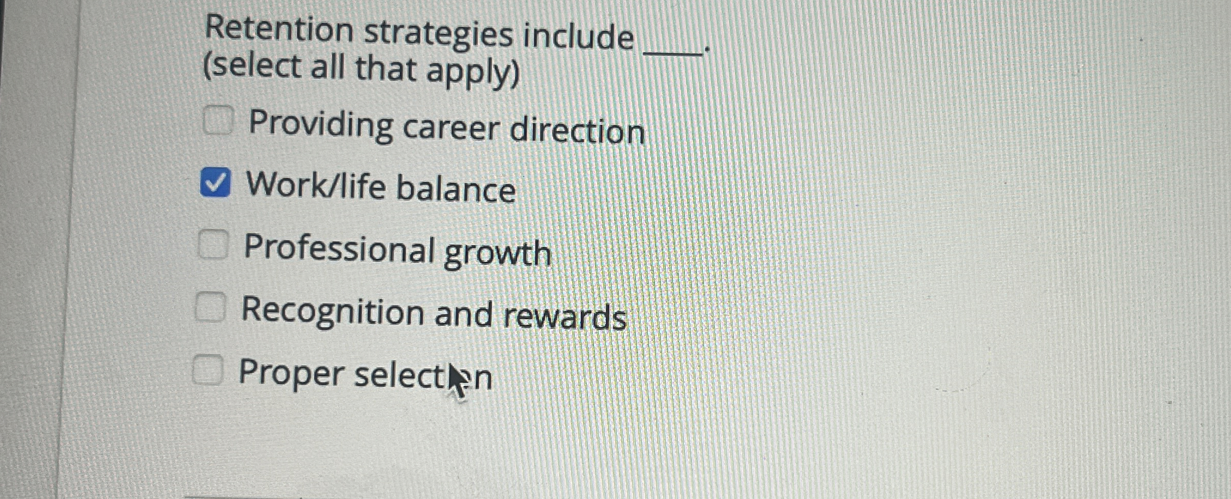  Retention strategies include (select all that apply) Providing career direction Work/life