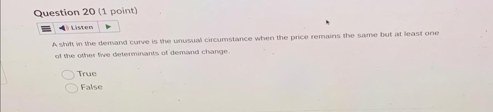  Question 20(1 point) A shift in the demand curve is the