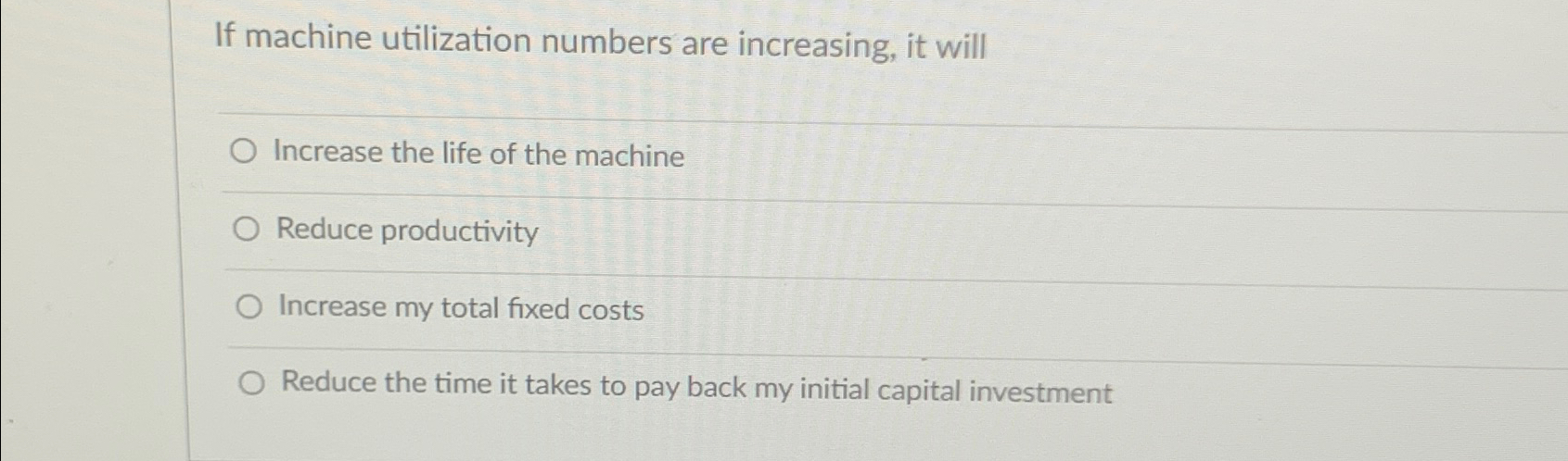  If machine utilization numbers are increasing, it will Increase the life