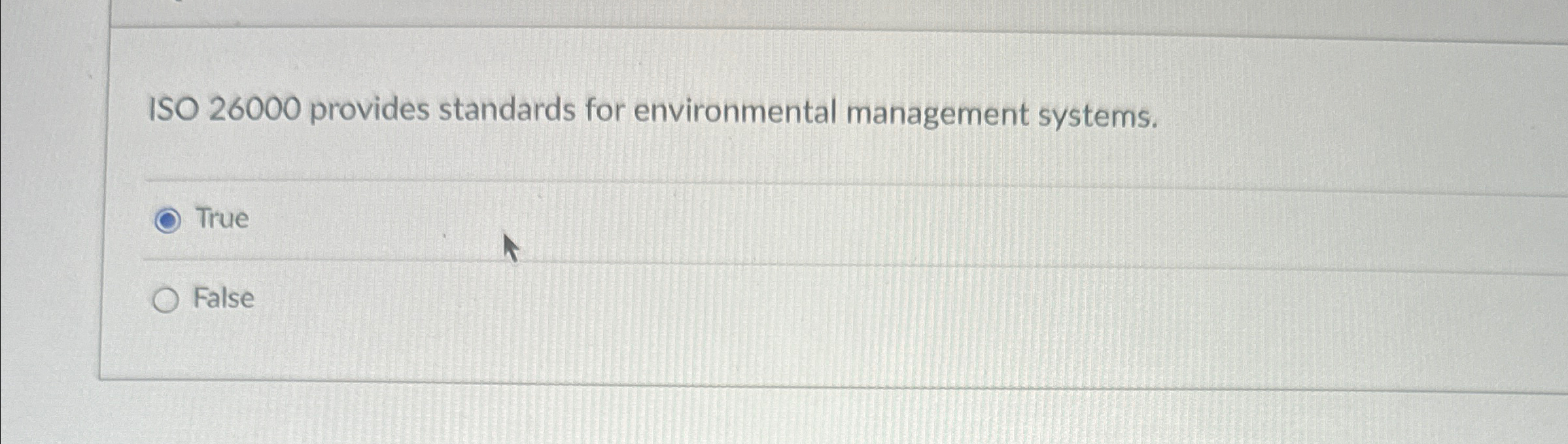  ISO 26000 provides standards for environmental management systems. True False 