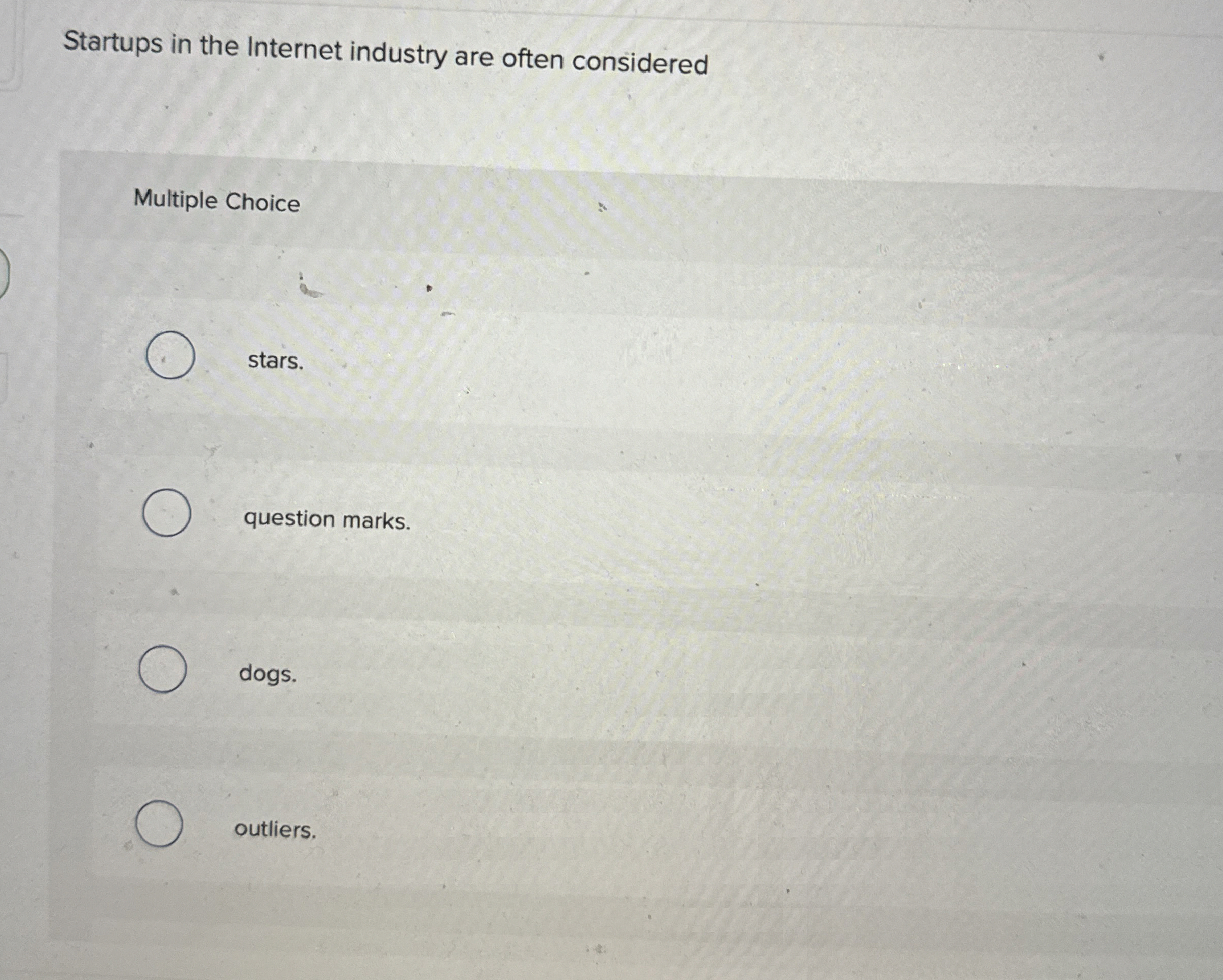  Startups in the Internet industry are often considered Multiple Choice stars.