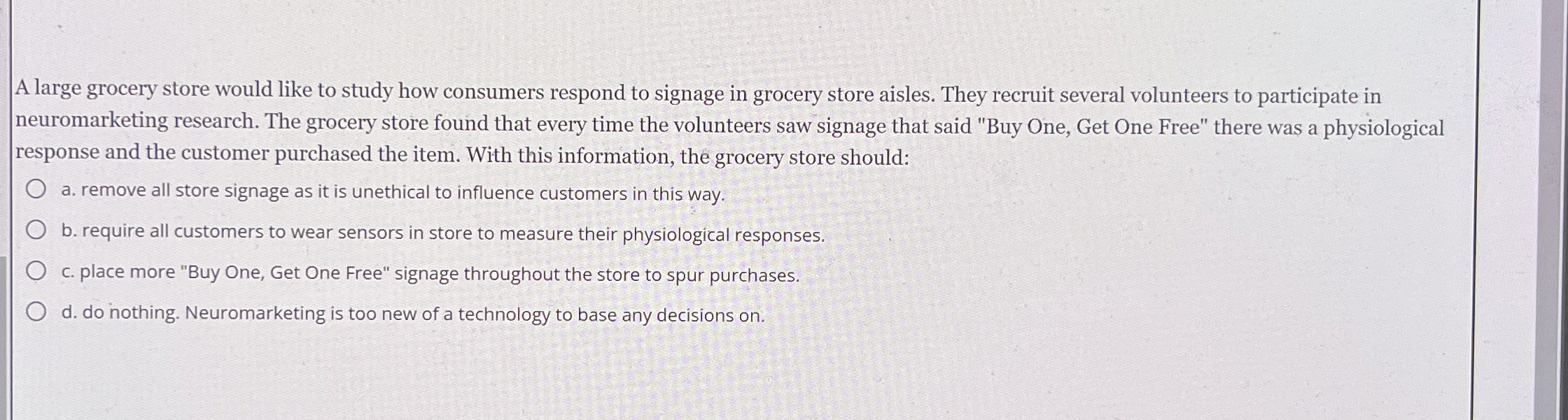 A large grocery store would like to study how consumers respond