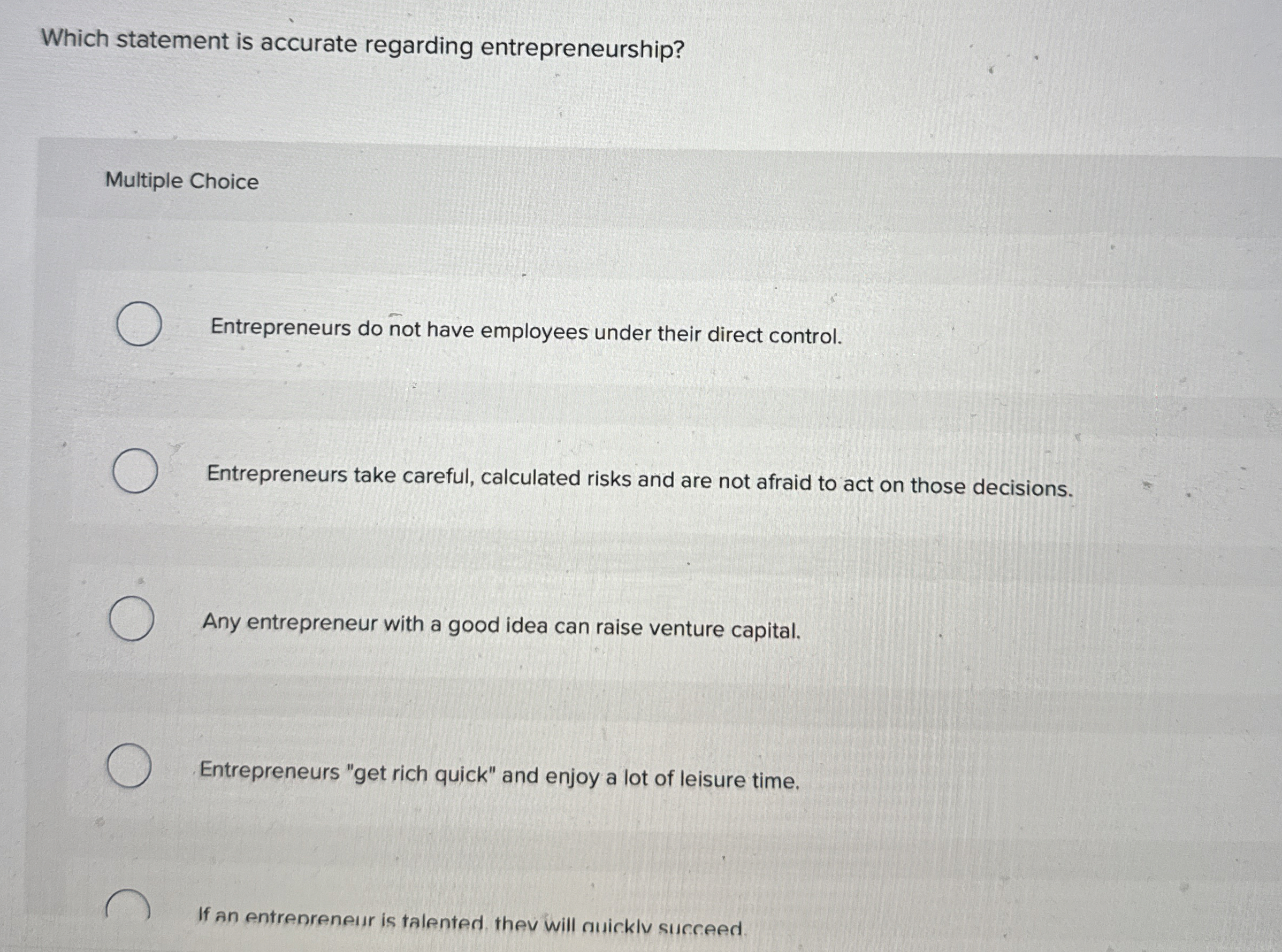  Which statement is accurate regarding entrepreneurship? Multiple Choice Entrepreneurs do not