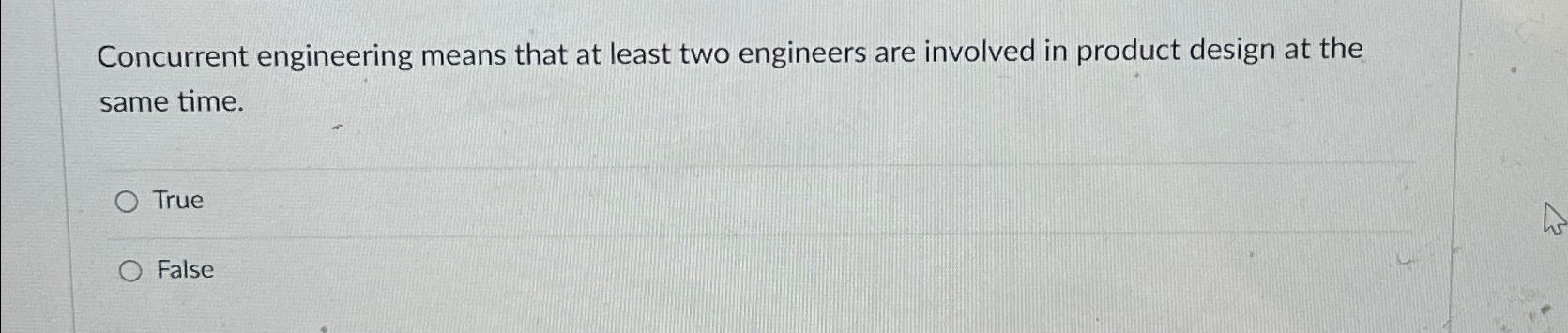  Concurrent engineering means that at least two engineers are involved in