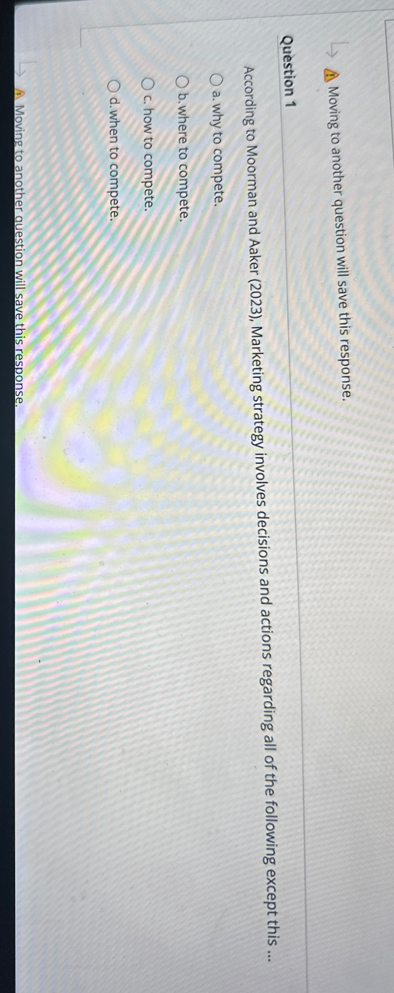  Moving to another question will save this response. Question 1 According