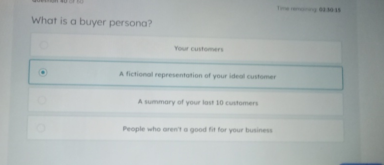  Time remaining 0230.15 What is a buyer persona? Your customers A