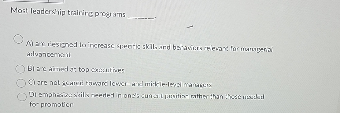  Most leadership training programs A) are designed to increase specific skills