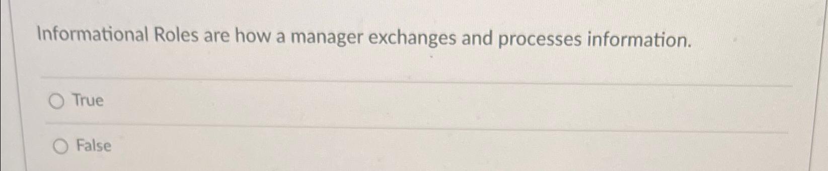  Informational Roles are how a manager exchanges and processes information. True