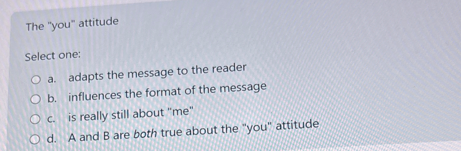  The "you" attitude Select one: a. adapts the message to the