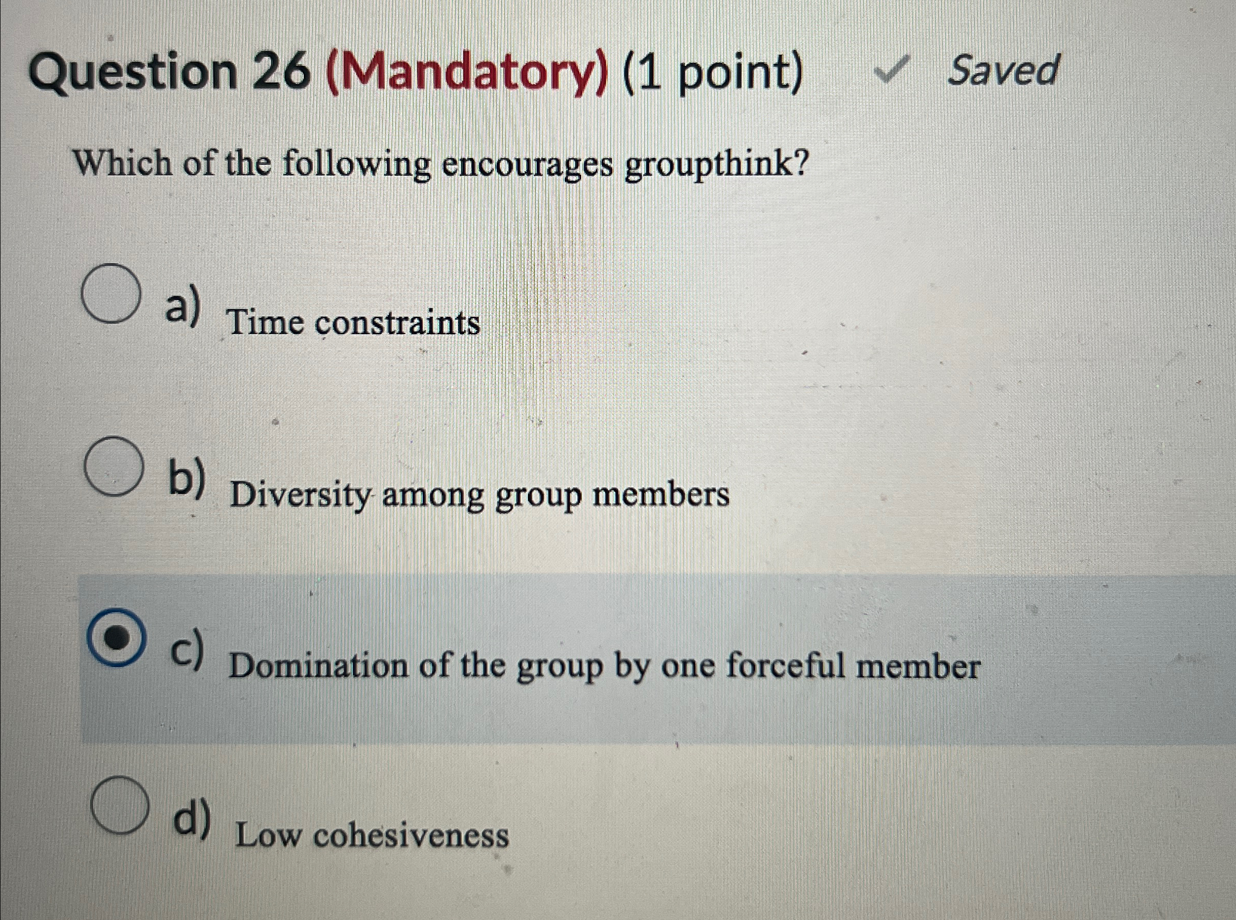  Question 26(Mandatory)(1 point) Saved Which of the following encourages groupthink? a)
