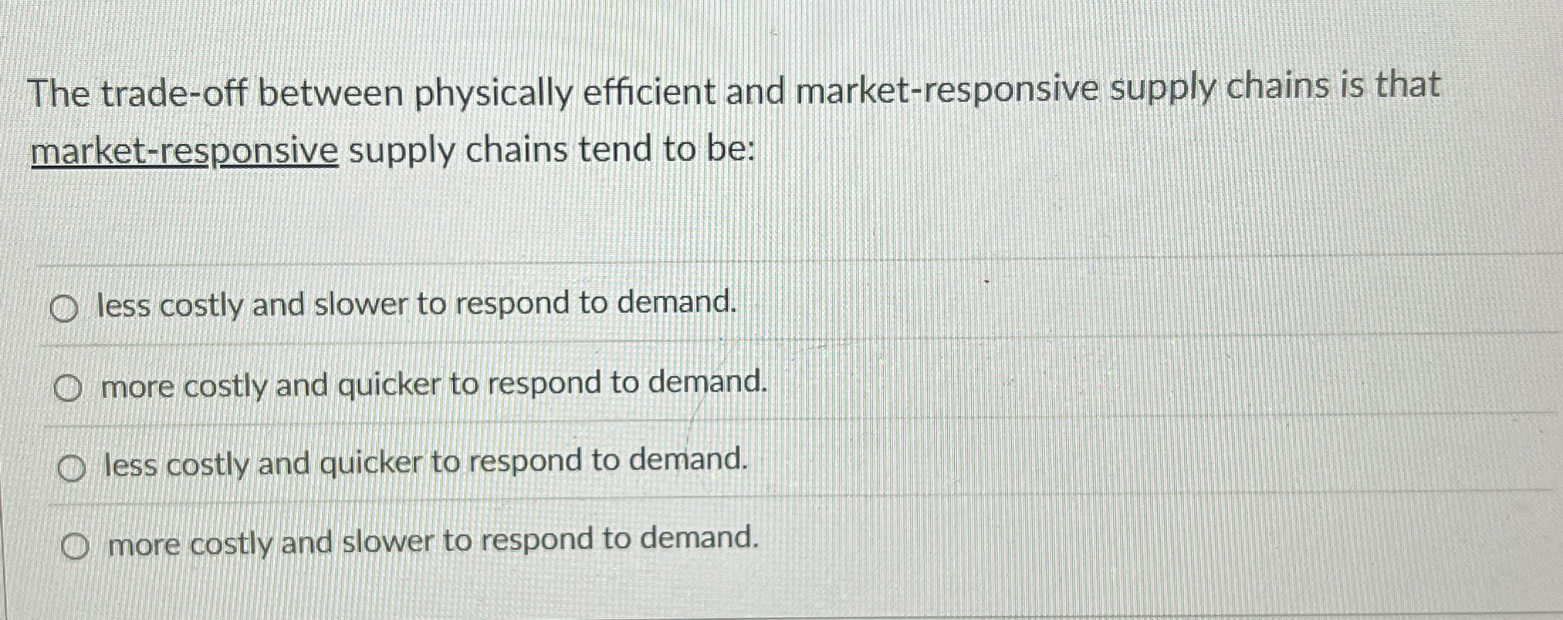  The trade-off between physically efficient and market-responsive supply chains is that