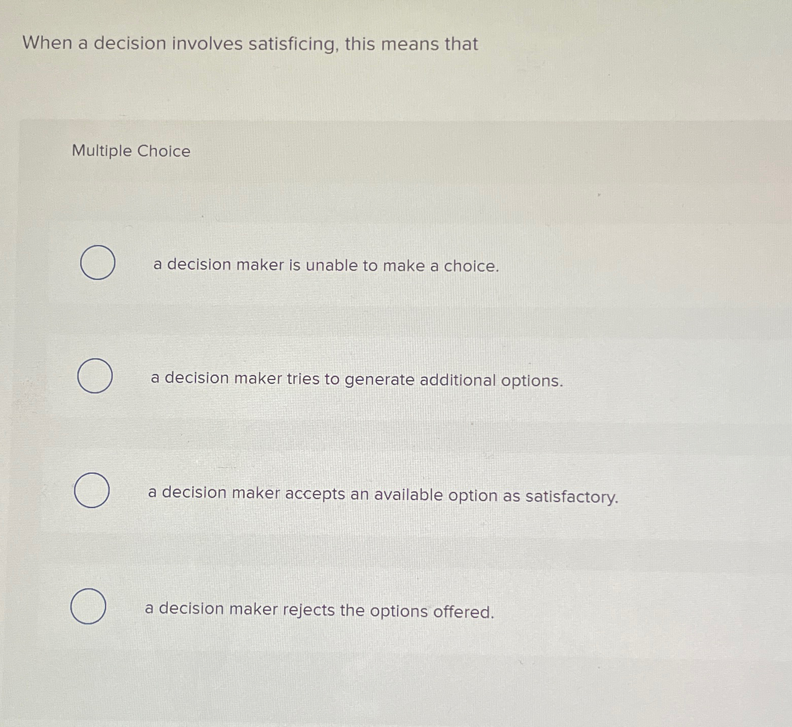  When a decision involves satisficing, this means that Multiple Choice a