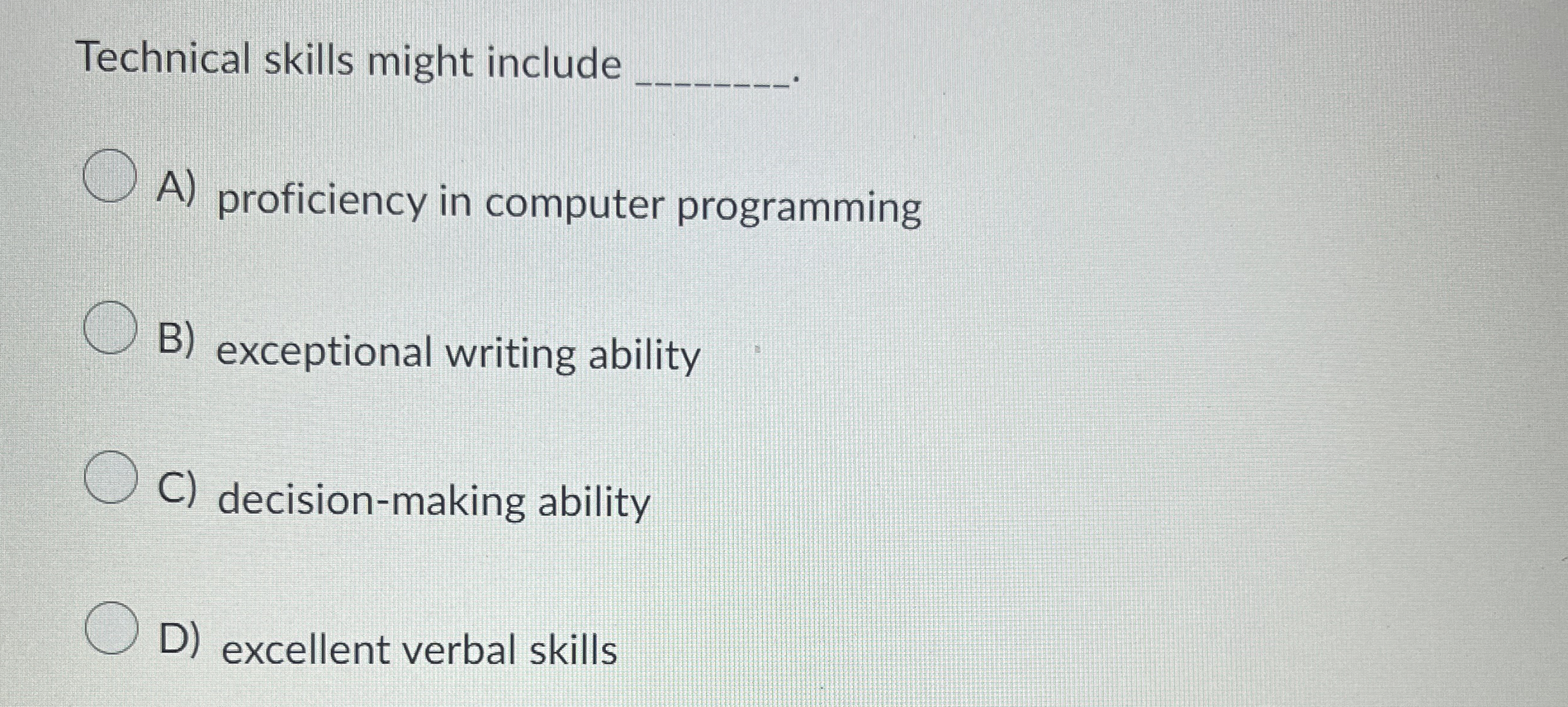  Technical skills might include A) proficiency in computer programming B) exceptional