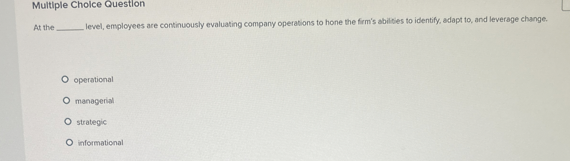  Multiple Cholce Question At the level, employees are continuously evaluating company