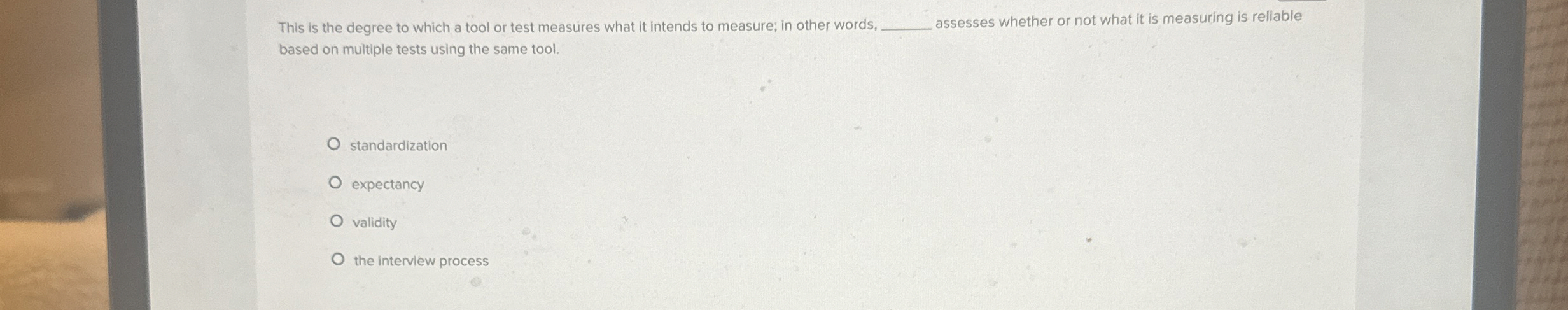  This is the degree to which a tool or test measures