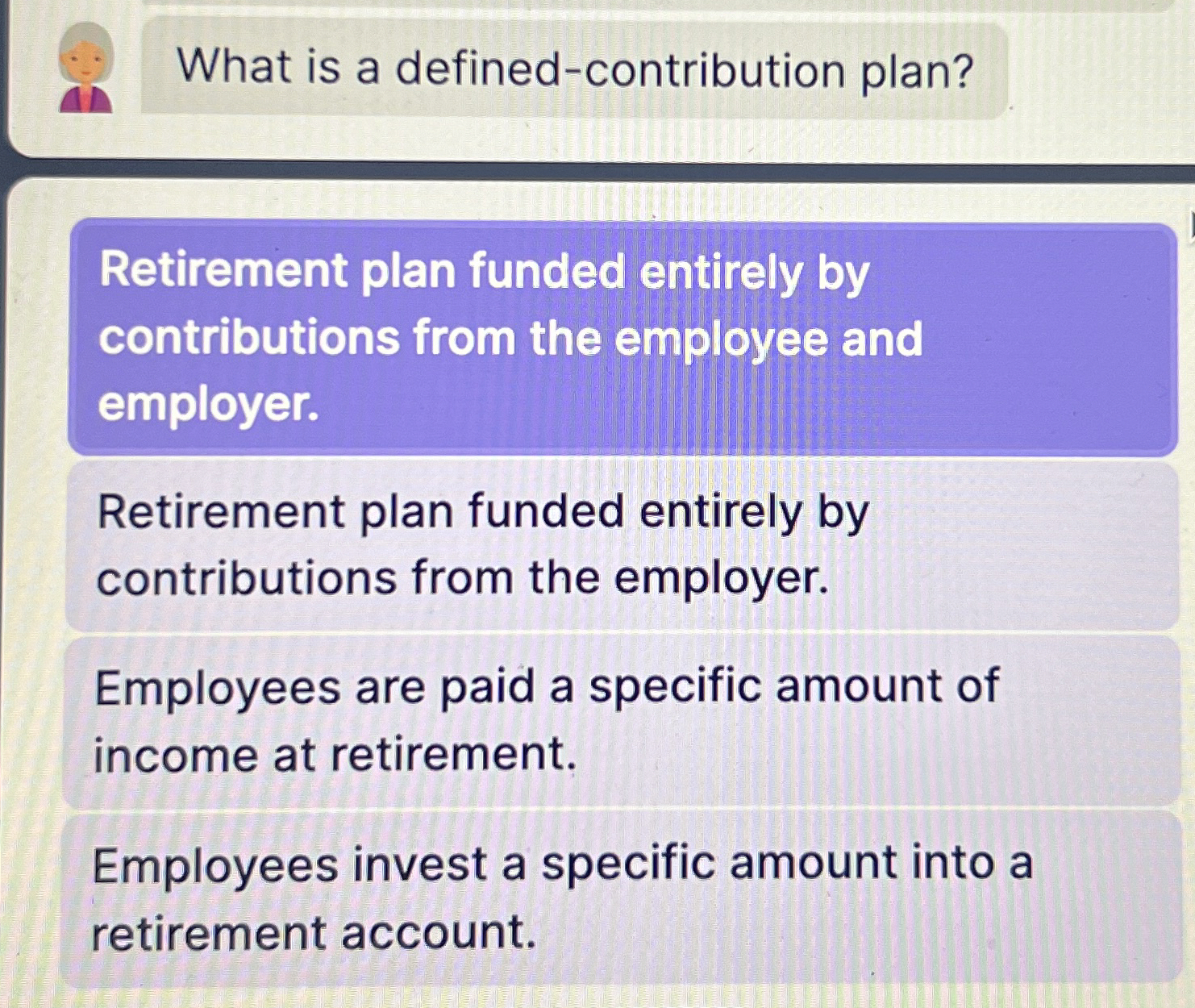  What is a defined-contribution plan? Retirement plan funded entirely by contributions