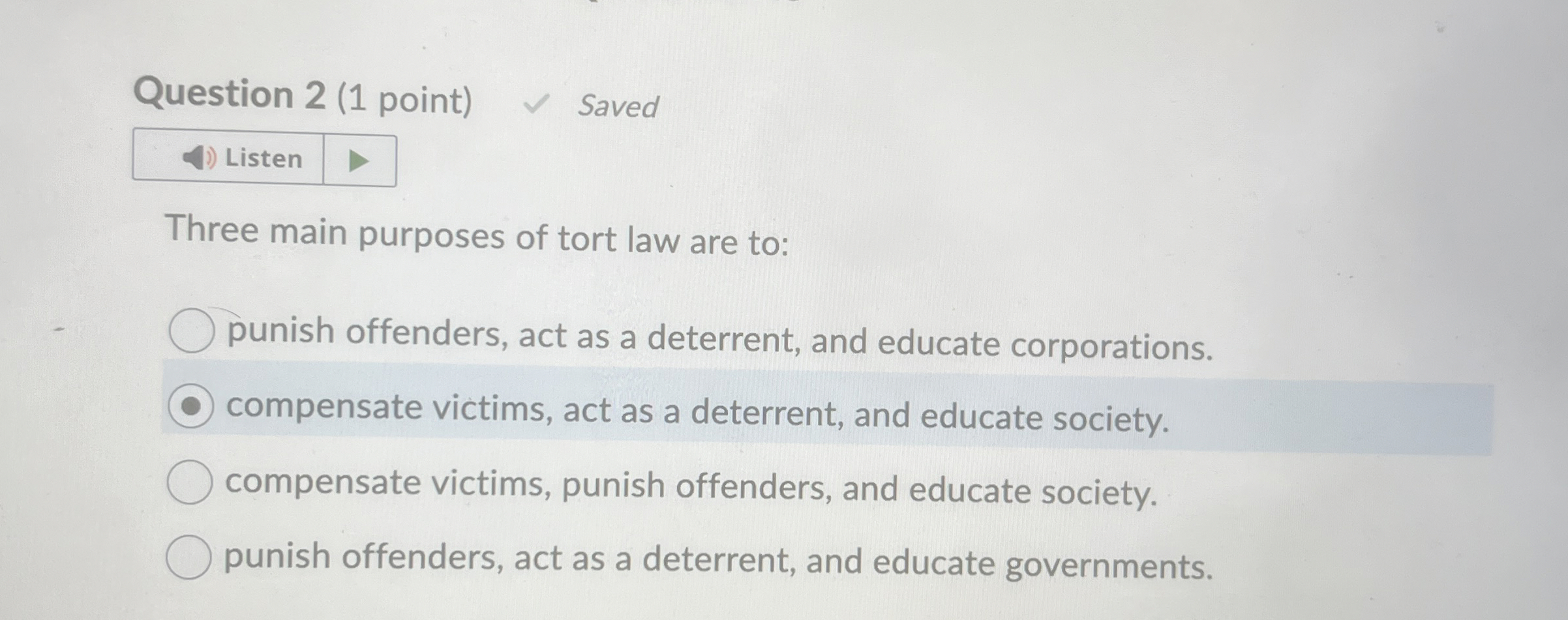  Question 2(1 point) Listen Three main purposes of tort law are