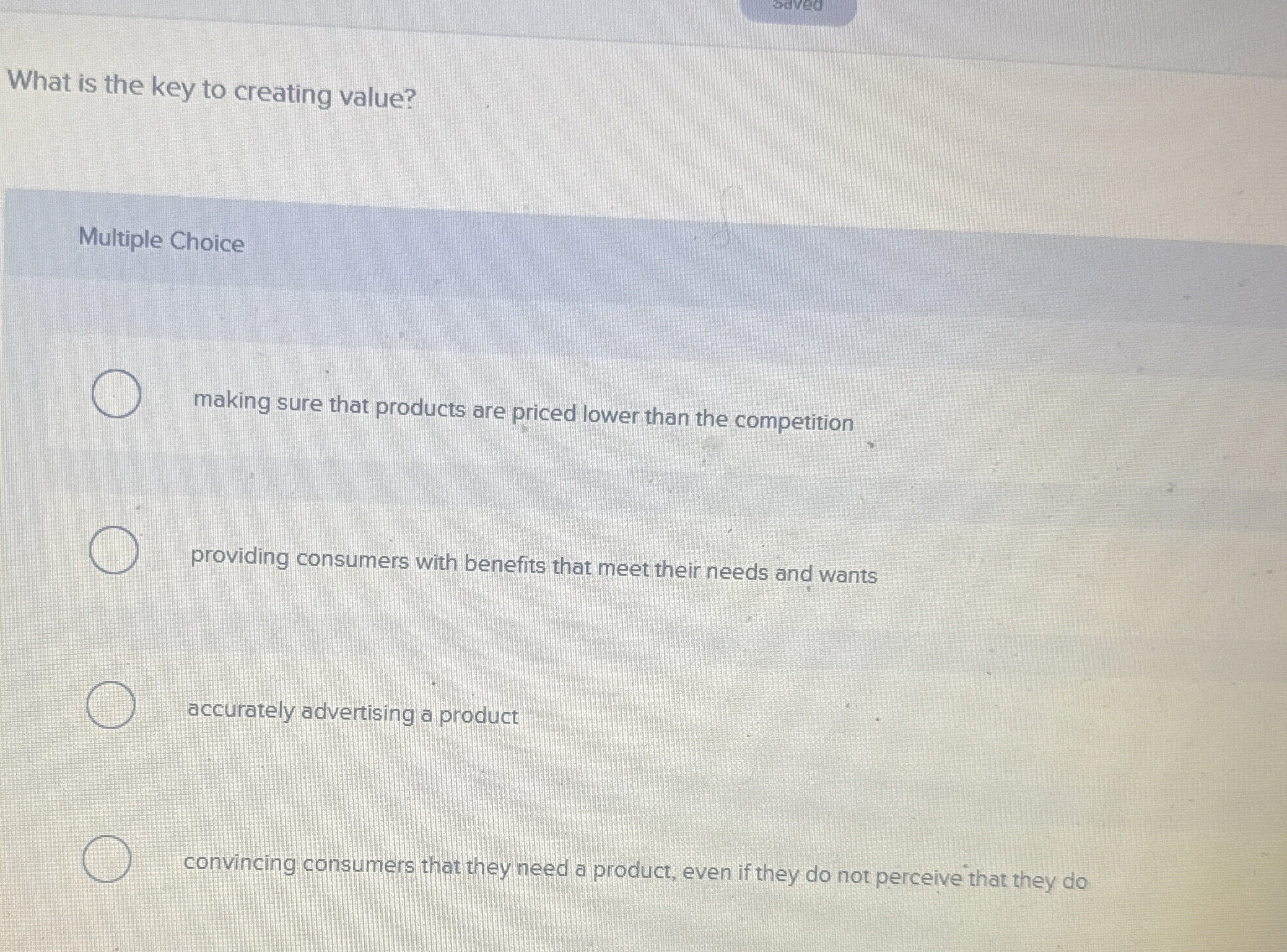  What is the key to creating value? Multiple Choice making sure