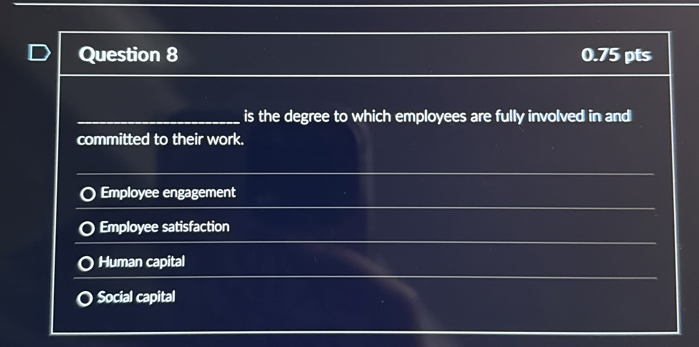  Question 8 0.75 pts is the degree to which employees are