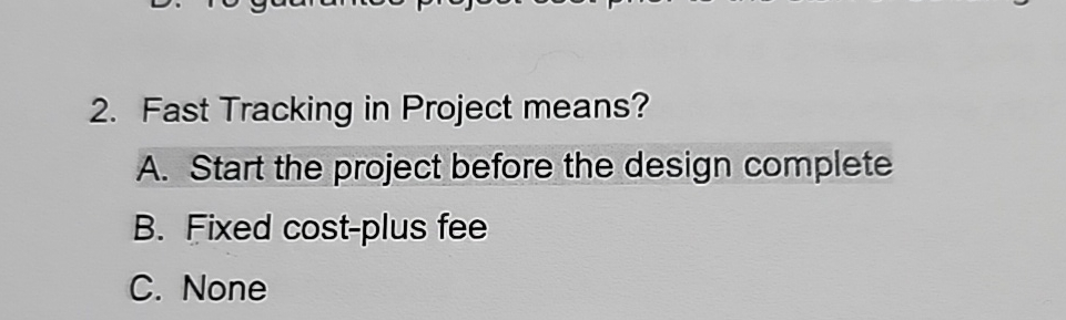  Fast Tracking in Project means? A. Start the project before the