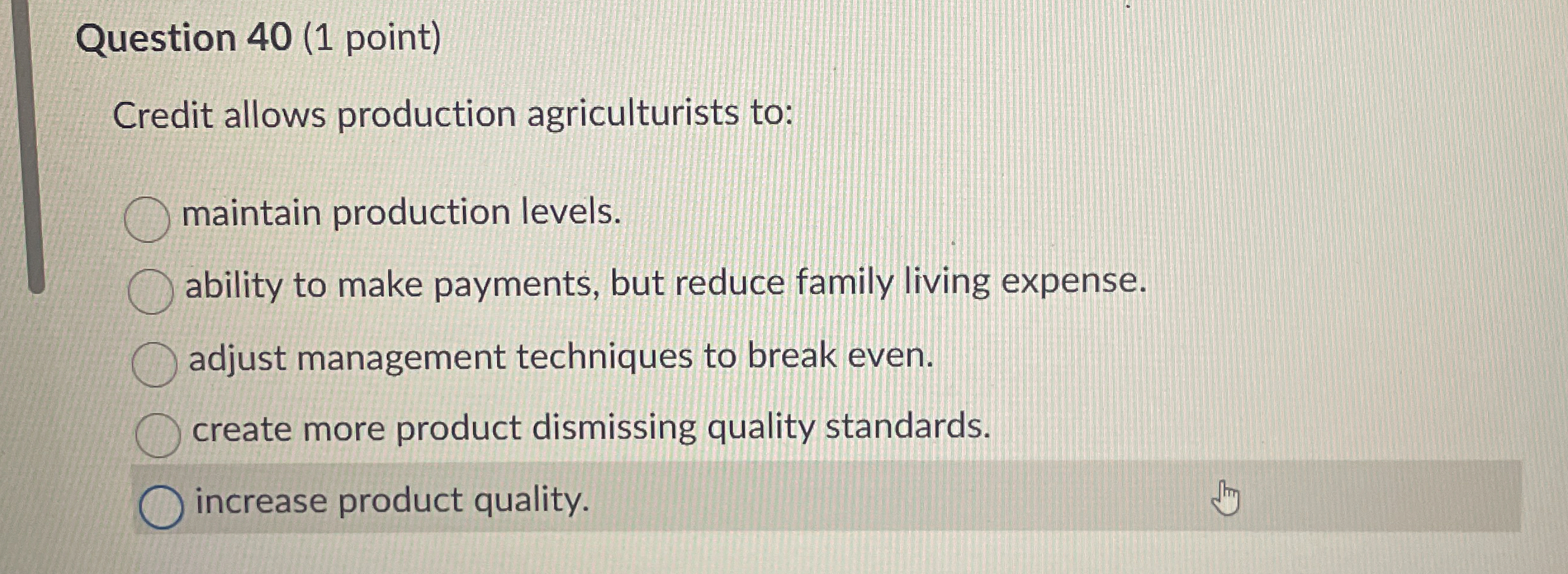  Question 40(1 point) Credit allows production agriculturists to: maintain production levels.