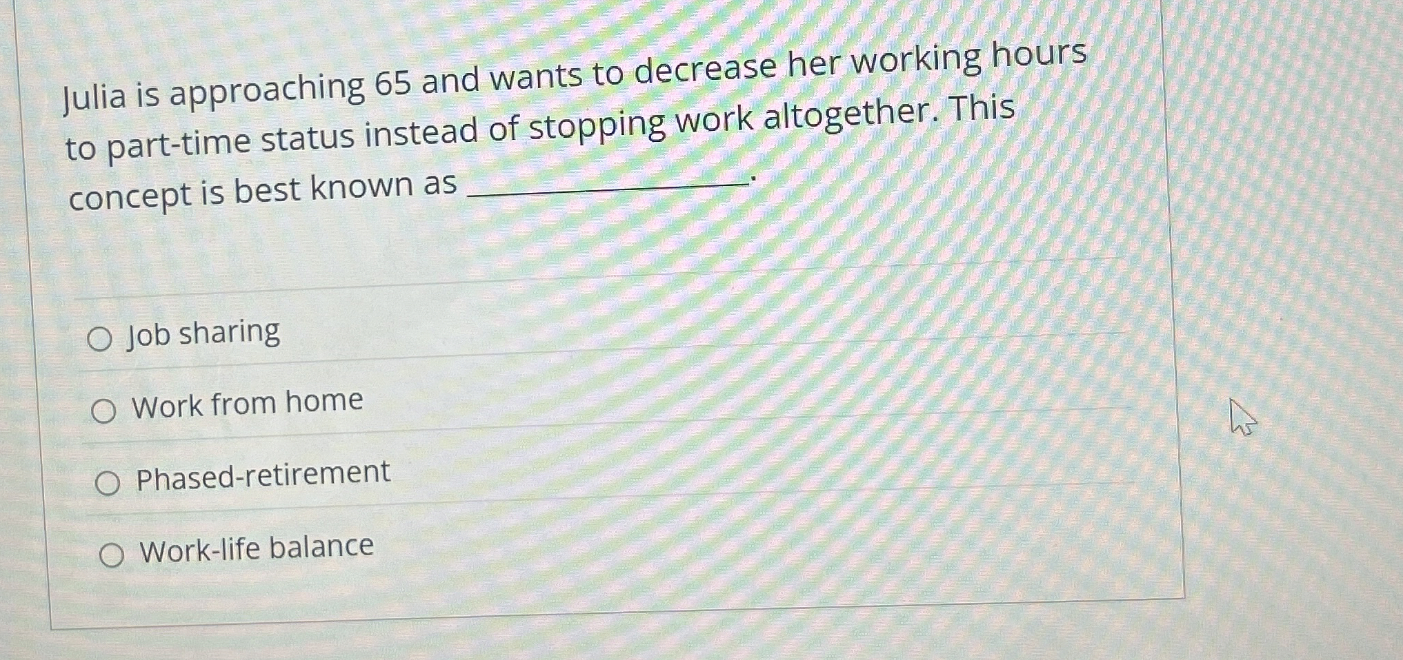  Julia is approaching 65 and wants to decrease her working hours