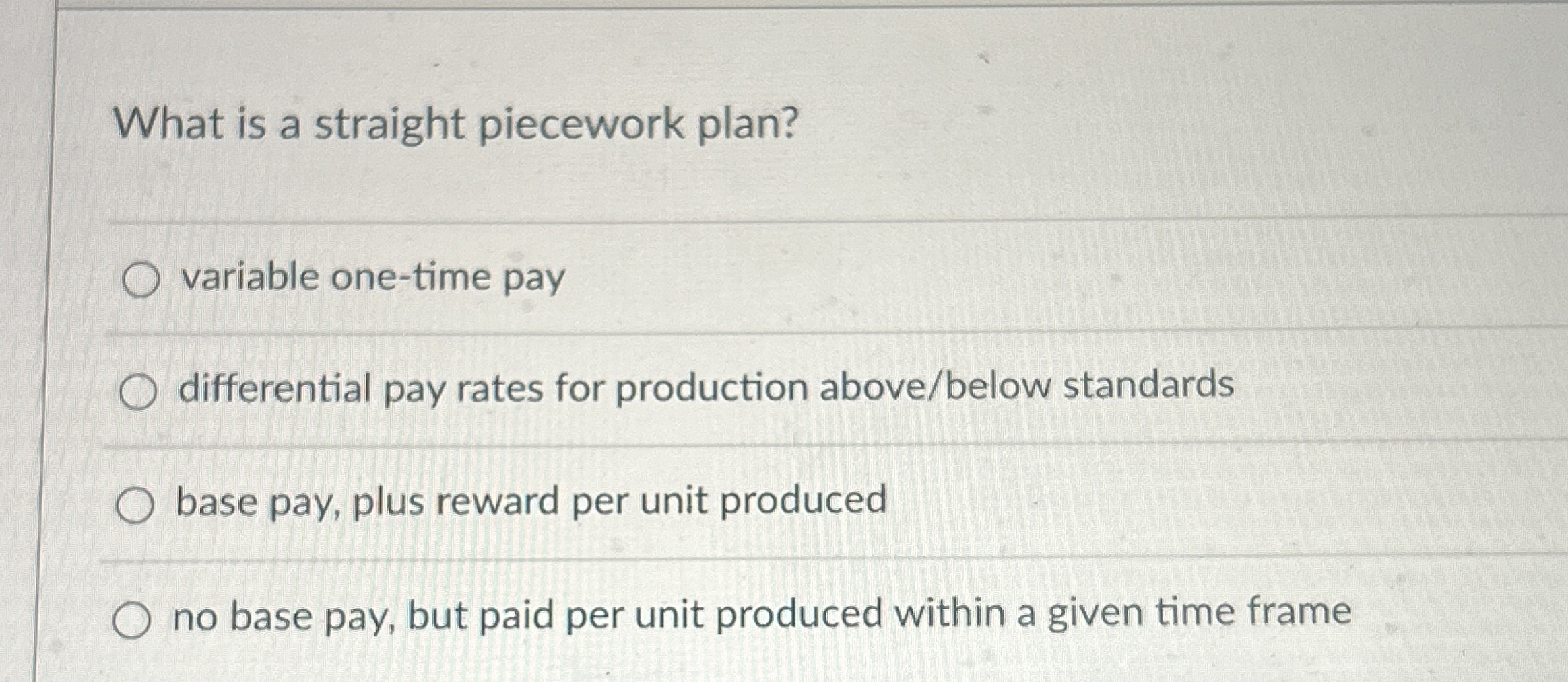  What is a straight piecework plan? variable one-time pay differential pay