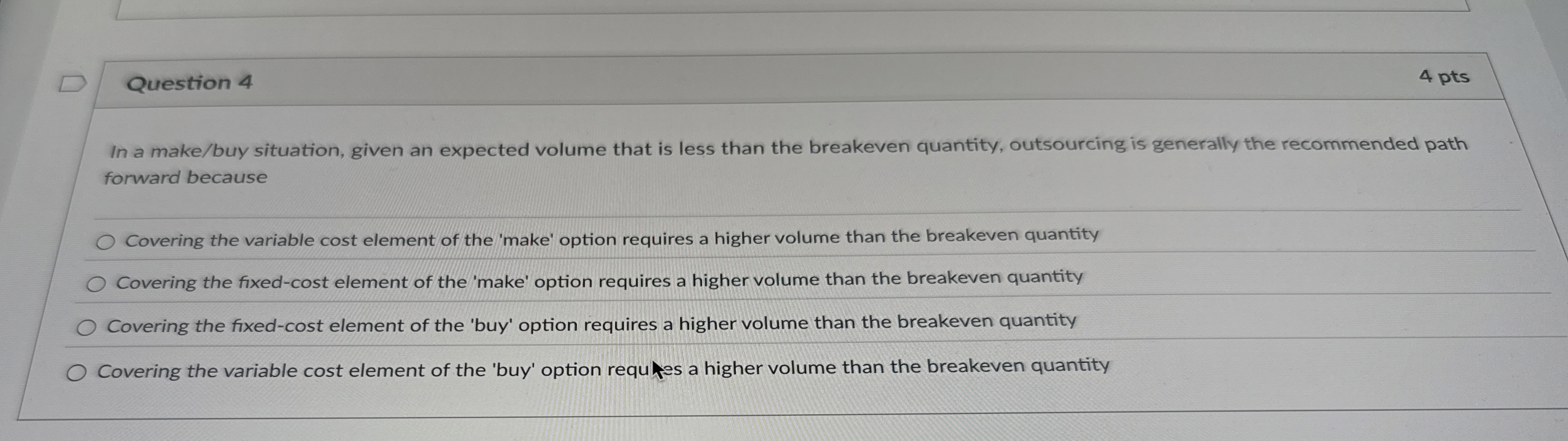  Question 4 In a make/buy situation, given an expected volume that