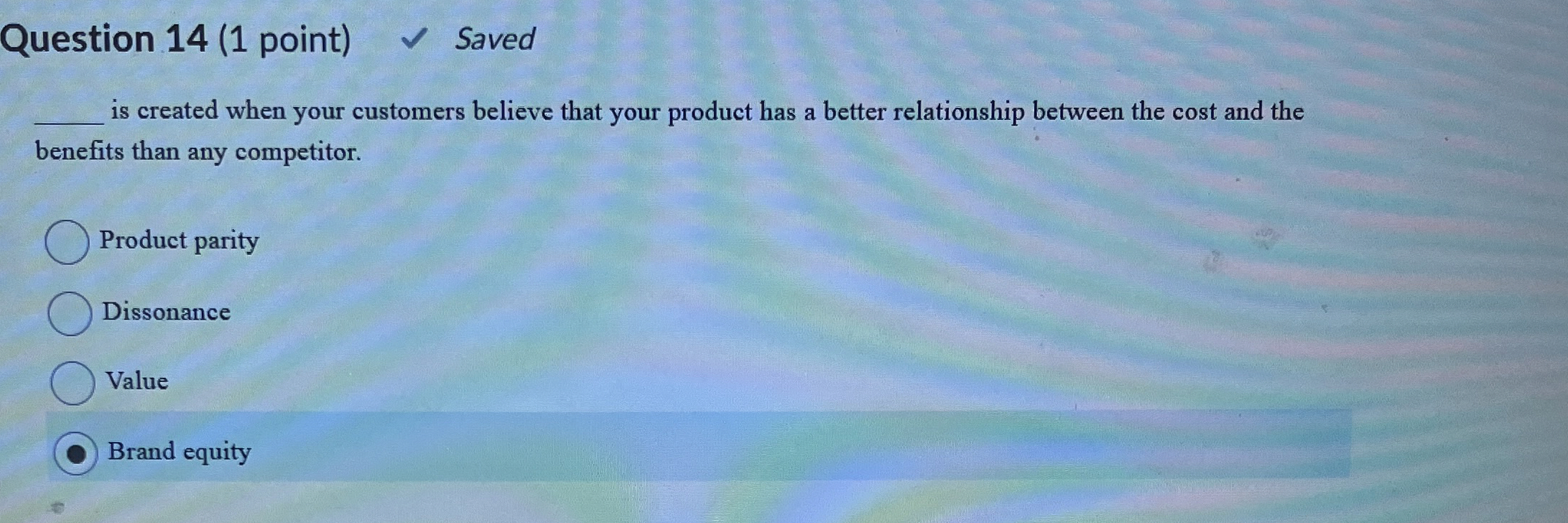  Question 14(1 point) Saved is created when your customers believe that