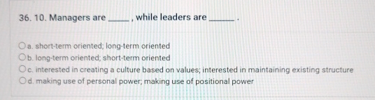  Managers are q, while leaders are q, a. short-term oriented; long-term