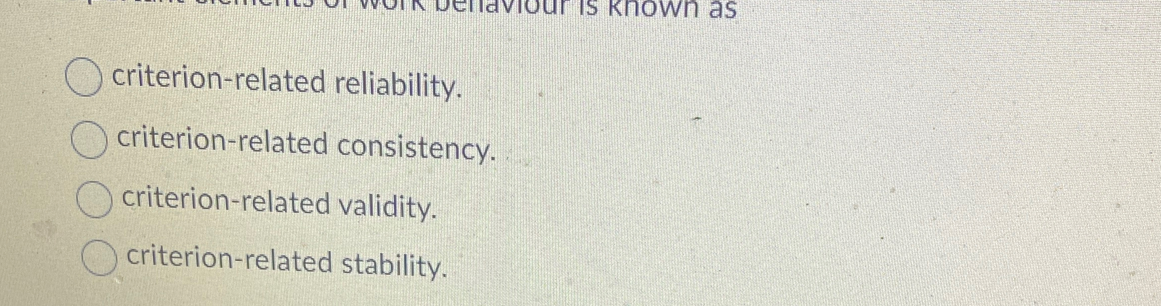  criterion-related reliability. criterion-related consistency. criterion-related validity. criterion-related stability. 