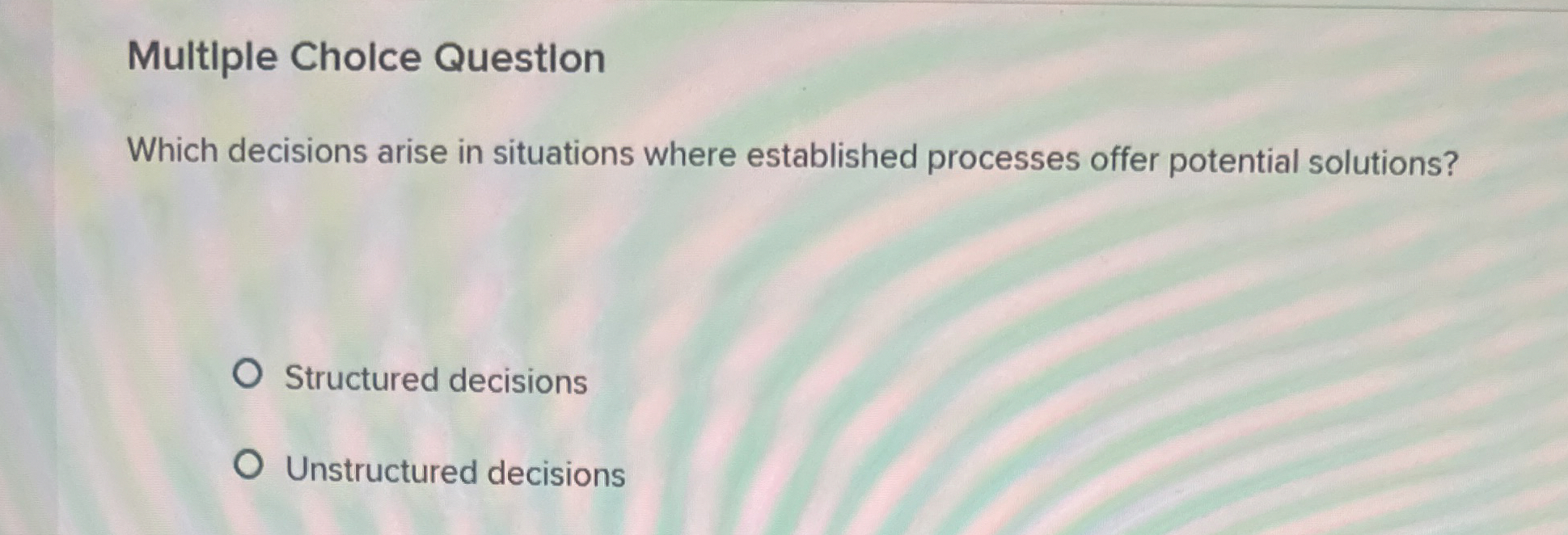  Multiple Cholce Question Which decisions arise in situations where established processes