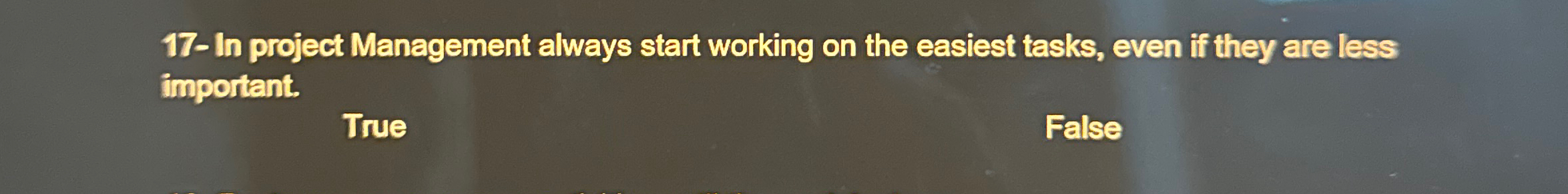  17-In project Management always start working on the easiest tasks, even