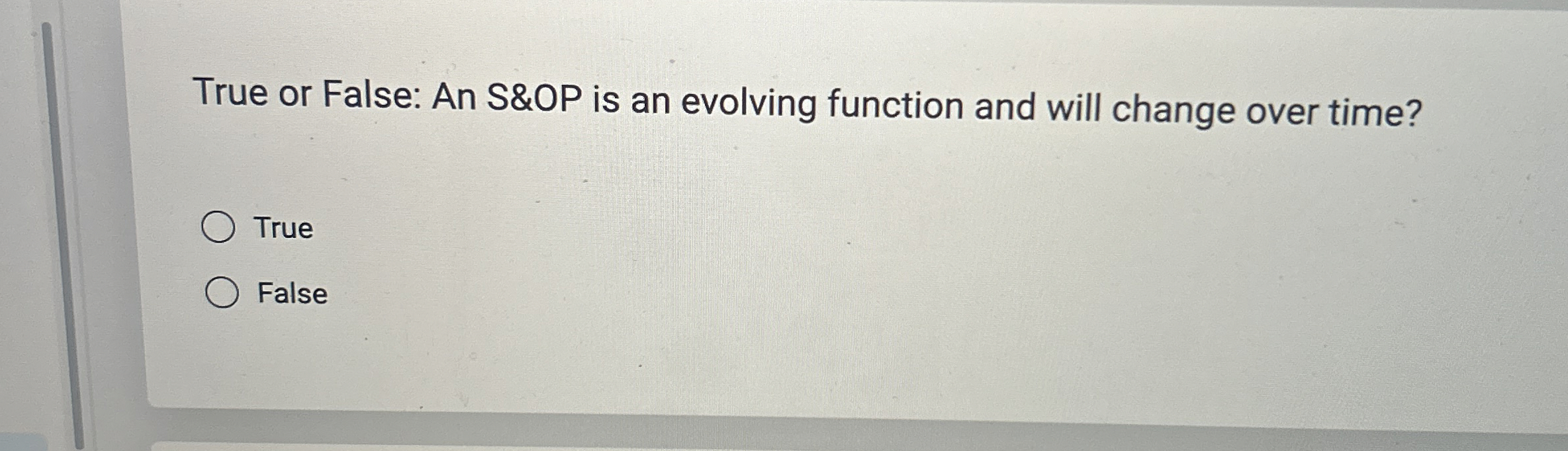  True or False: An S&OP is an evolving function and will