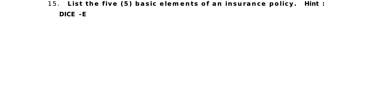  15. List the five (5) basic elements of an insurance policy.