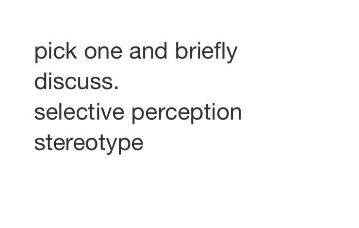 pick one and briefly discuss. selective perception stereotype