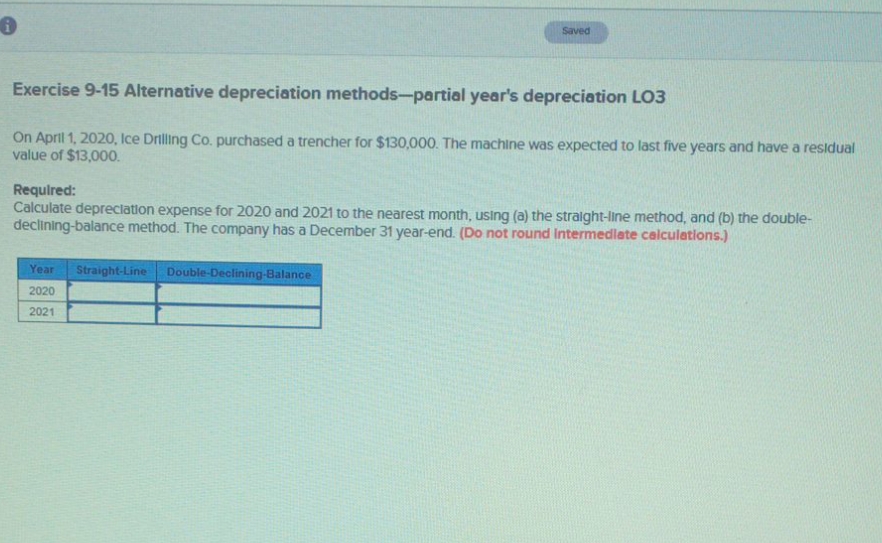 Please help me Saved Exercise 9-15 Alternative depreciation methods-partial year's depreciation LO3