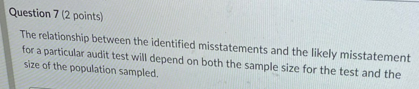 Question 7 (2 points) The relationship between the identified misstatements and
